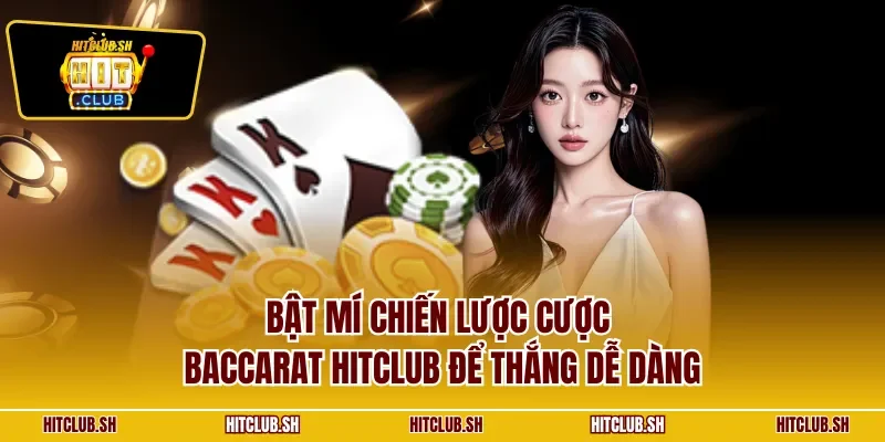 Bật mí chiến lược cược Baccarat HITCLUB để thắng dễ dàng