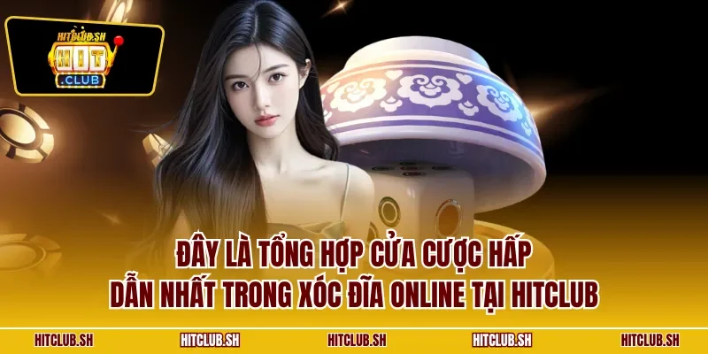 Đây là tổng hợp cửa cược hấp dẫn nhất trong xóc đĩa online tại HITCLUB