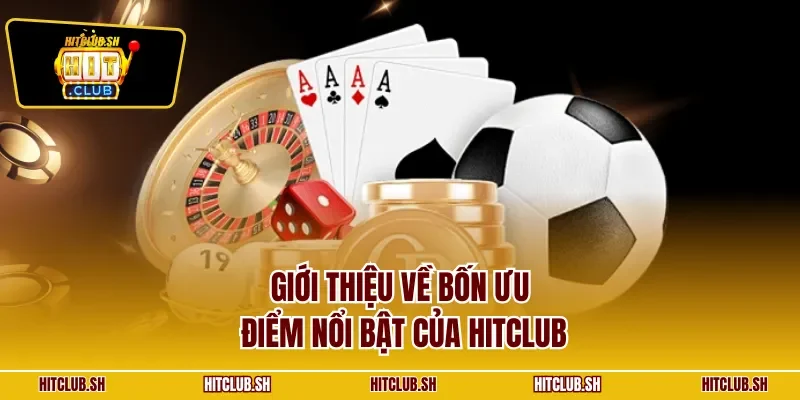 Giới thiệu về bốn ưu điểm nổi bật của HITCLUB