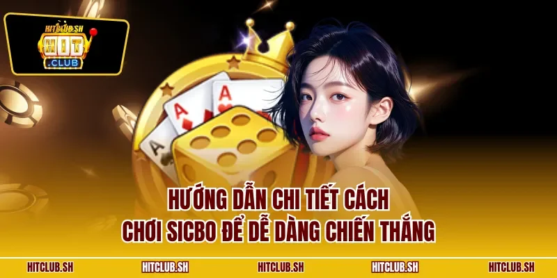Hướng dẫn chi tiết cách chơi Sicbo để dễ dàng chiến thắng