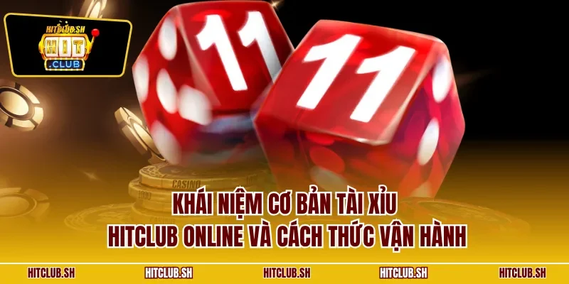 Khái niệm cơ bản tài xỉu HITCLUB online và cách thức vận hành