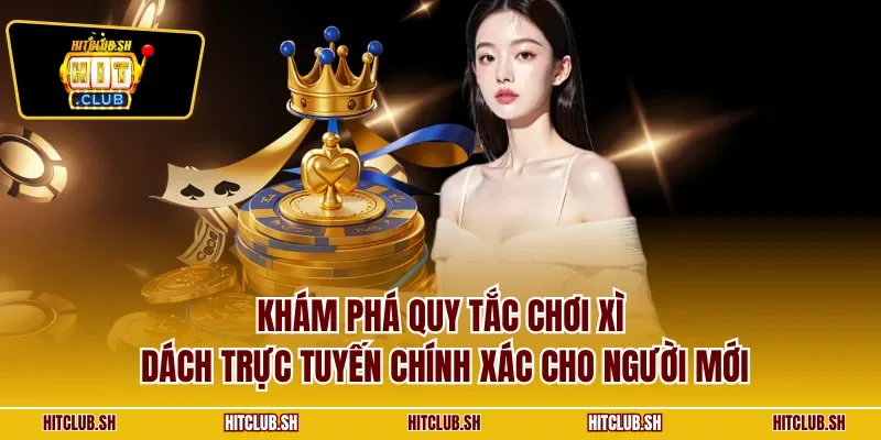 Khám phá quy tắc chơi xì dách trực tuyến chính xác cho người mới