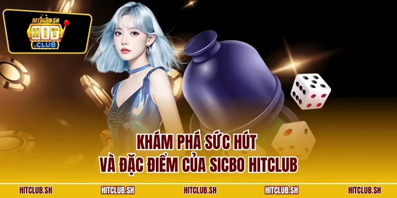 Khám phá sức hút và đặc điểm của Sicbo HITCLUB