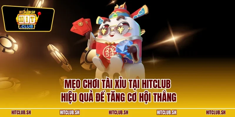 Mẹo chơi tài xỉu tại HITCLUB hiệu quả để tăng cơ hội thắng