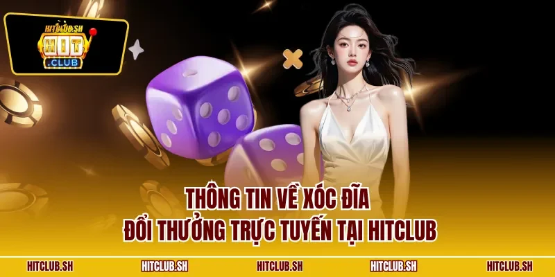 Thông tin về xóc đĩa đổi thưởng trực tuyến tại HITCLUB