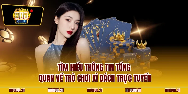 Tìm hiểu thông tin tổng quan về trò chơi xì dách trực tuyến