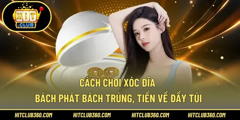 Cách Chơi Xóc Đĩa Bách Phát Bách Trúng, Tiền Về Đầy Túi