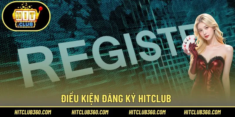 Điều kiện đăng ký Hitclub