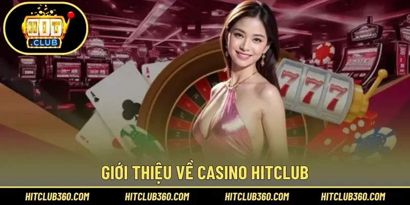 Sơ lược chung về casino Hitclub